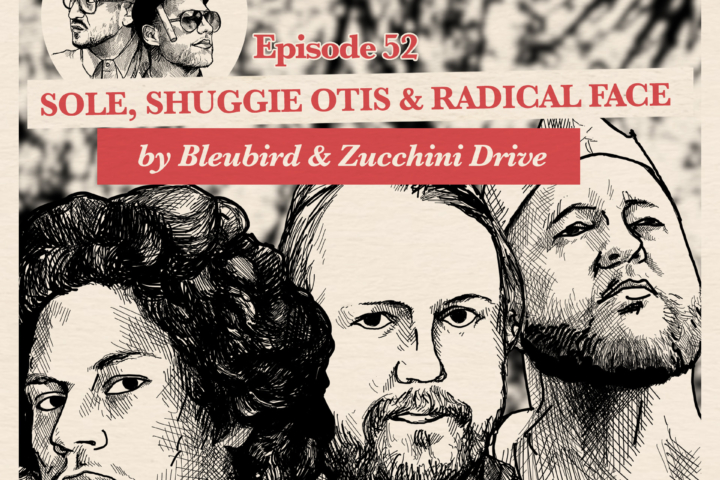 EP. 52: Bleubird & Zucchini Drive on Sole, Shuggie Otis & Radical Face